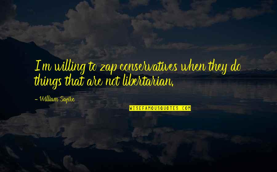 Cinderellas Carriage Quotes By William Safire: I'm willing to zap conservatives when they do