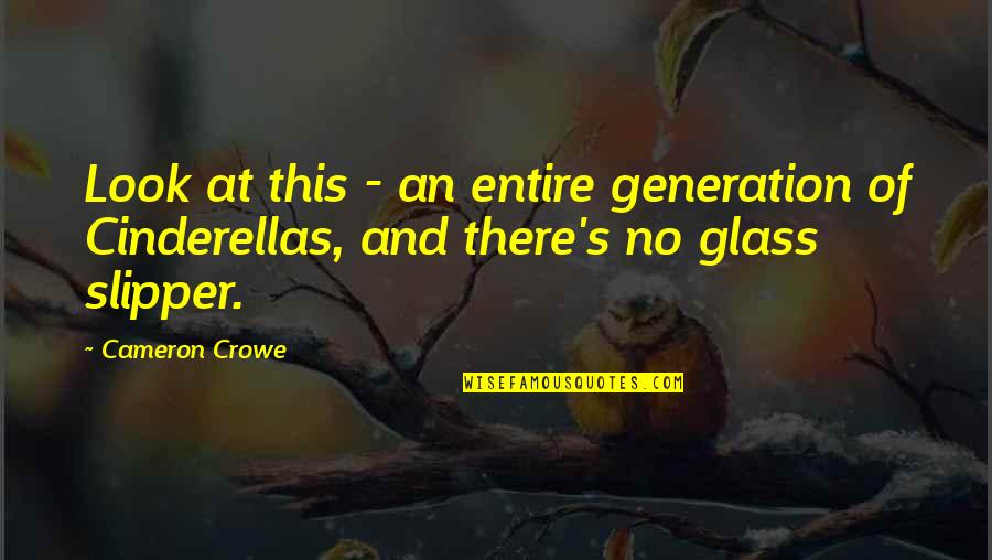 Cinderella's Glass Slipper Quotes By Cameron Crowe: Look at this - an entire generation of
