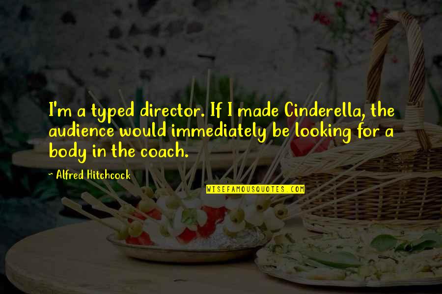 Cinderella's Quotes By Alfred Hitchcock: I'm a typed director. If I made Cinderella,