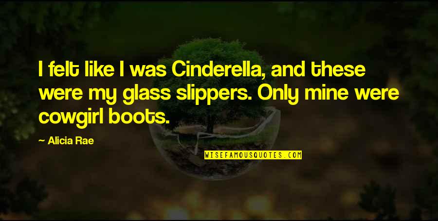 Cinderella's Quotes By Alicia Rae: I felt like I was Cinderella, and these