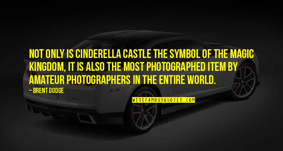 Cinderella's Quotes By Brent Dodge: Not only is Cinderella Castle the symbol of