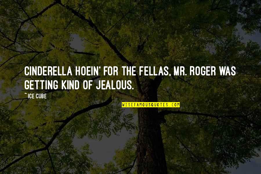 Cinderella's Quotes By Ice Cube: Cinderella hoein' for the fellas, Mr. Roger was