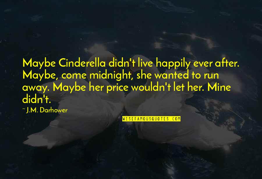 Cinderella's Quotes By J.M. Darhower: Maybe Cinderella didn't live happily ever after. Maybe,