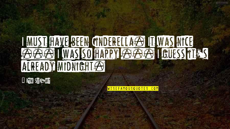 Cinderella's Quotes By Kim Su-mi: I must have been Cinderella. It was nice