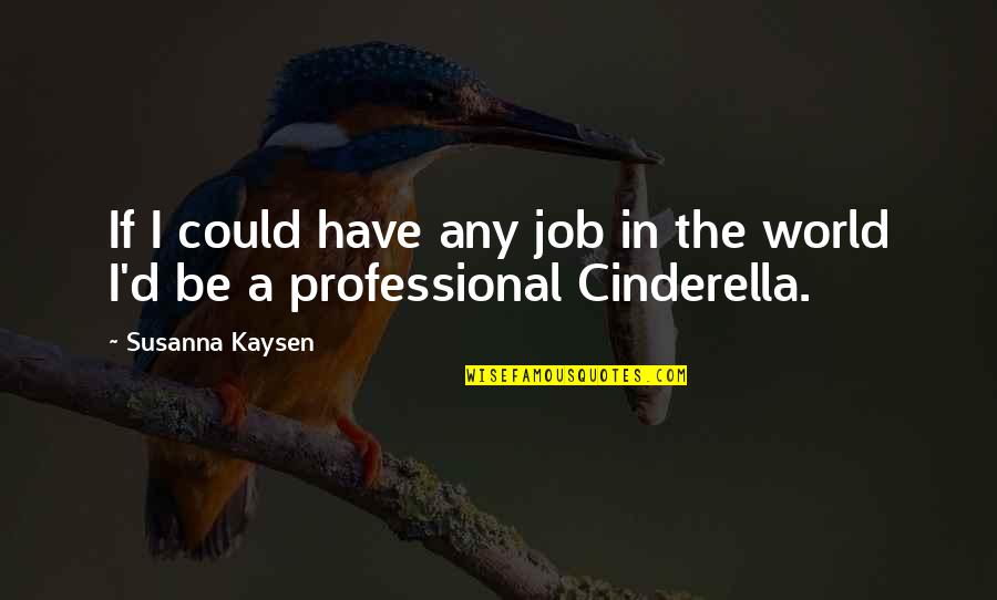 Cinderella's Quotes By Susanna Kaysen: If I could have any job in the