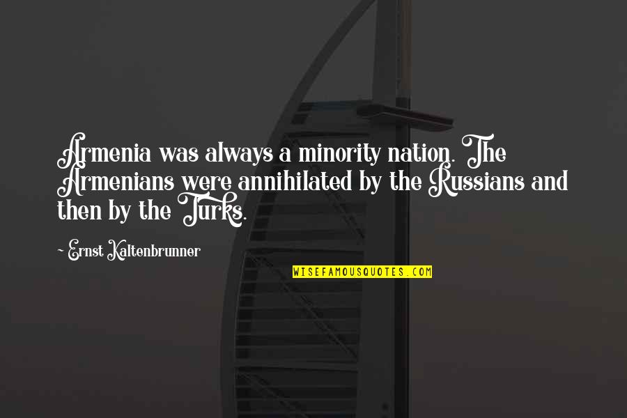 Cinderfella Movie Quotes By Ernst Kaltenbrunner: Armenia was always a minority nation. The Armenians Cinderfella Movie Quotes By Ernst Kaltenbrunner: Armenia was always a minority nation. The Armenians