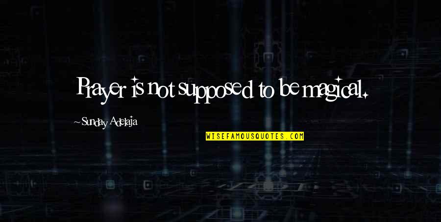 Cinderfella Movie Quotes By Sunday Adelaja: Prayer is not supposed to be magical. Cinderfella Movie Quotes By Sunday Adelaja: Prayer is not supposed to be magical.