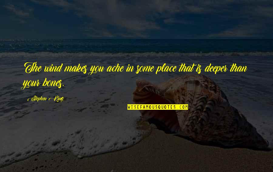 Cinders Mine Quotes By Stephen King: The wind makes you ache in some place