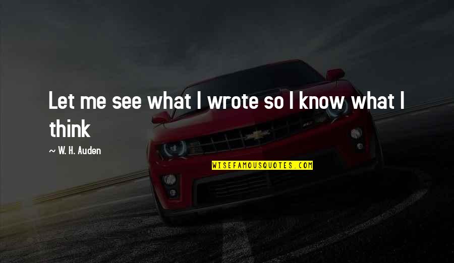 Cinders Mine Quotes By W. H. Auden: Let me see what I wrote so I Cinders Mine Quotes By W. H. Auden: Let me see what I wrote so I