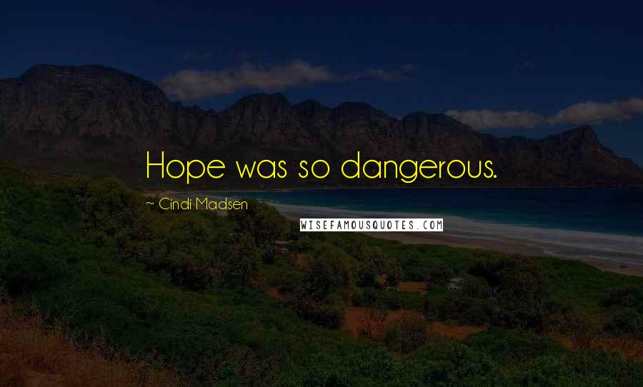 Cindi Madsen quotes: Hope was so dangerous.