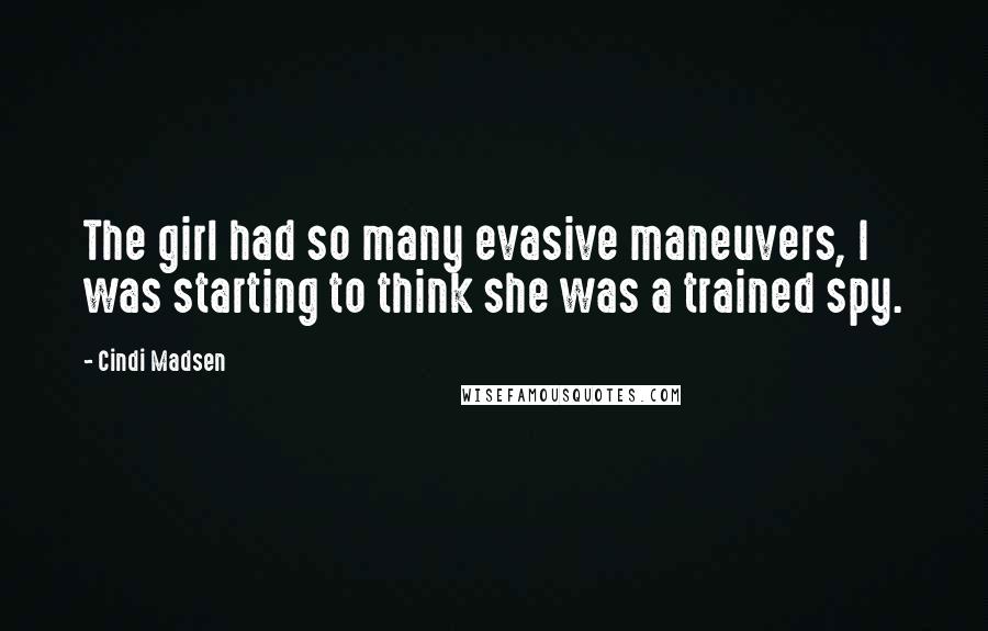 Cindi Madsen quotes: The girl had so many evasive maneuvers, I was starting to think she was a trained spy.