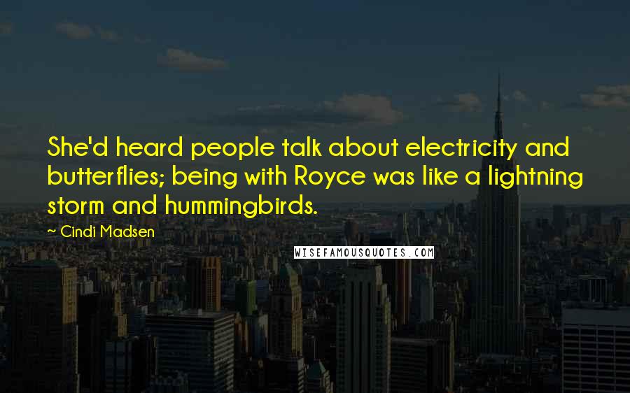 Cindi Madsen quotes: She'd heard people talk about electricity and butterflies; being with Royce was like a lightning storm and hummingbirds.