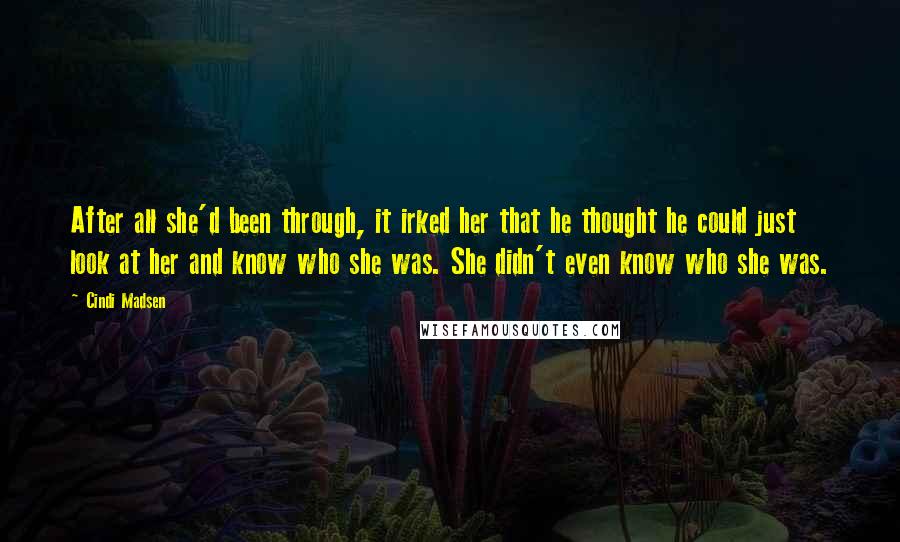 Cindi Madsen quotes: After all she'd been through, it irked her that he thought he could just look at her and know who she was. She didn't even know who she was.