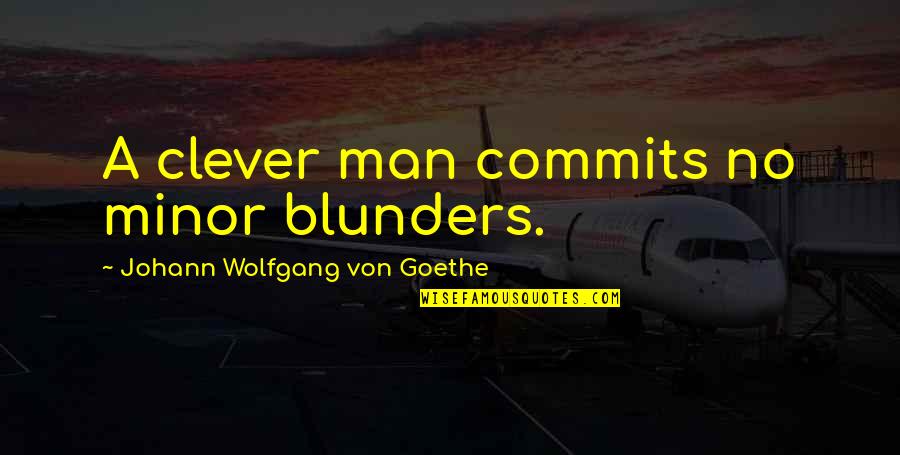 Cindi Mcmenamin Quotes By Johann Wolfgang Von Goethe: A clever man commits no minor blunders.