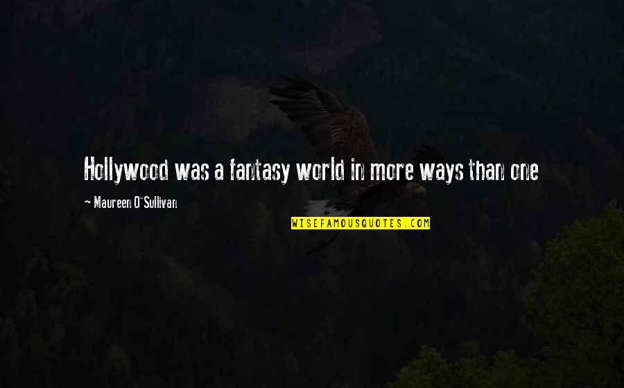 Cindi Mcmenamin Quotes By Maureen O'Sullivan: Hollywood was a fantasy world in more ways