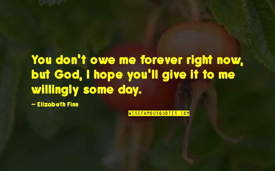 Cindia Dubravcic Quotes By Elizabeth Finn: You don't owe me forever right now, but