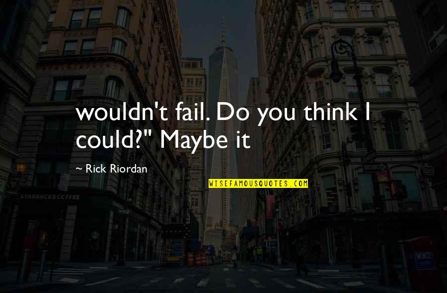 Cindia Dubravcic Quotes By Rick Riordan: wouldn't fail. Do you think I could?" Maybe