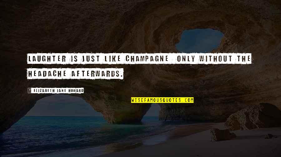 Cindia Luest Quotes By Elizabeth Jane Howard: Laughter is just like champagne only without the Cindia Luest Quotes By Elizabeth Jane Howard: Laughter is just like champagne only without the