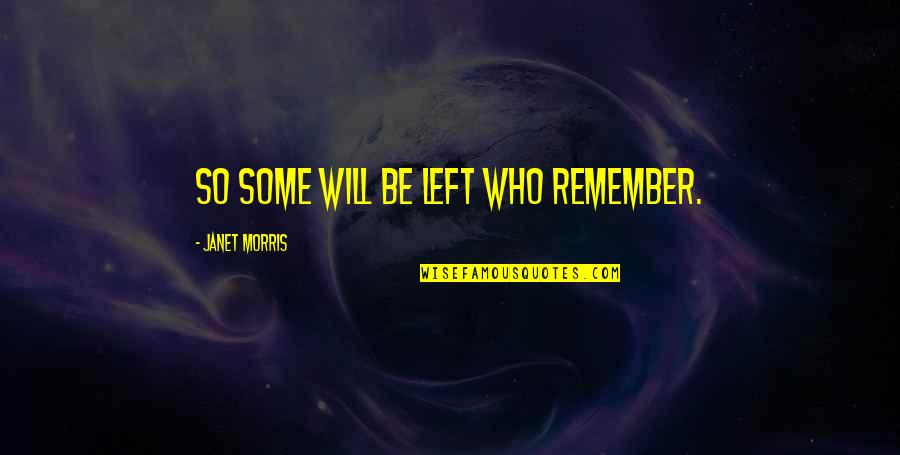 Cindia Luest Quotes By Janet Morris: So some will be left who remember. Cindia Luest Quotes By Janet Morris: So some will be left who remember.