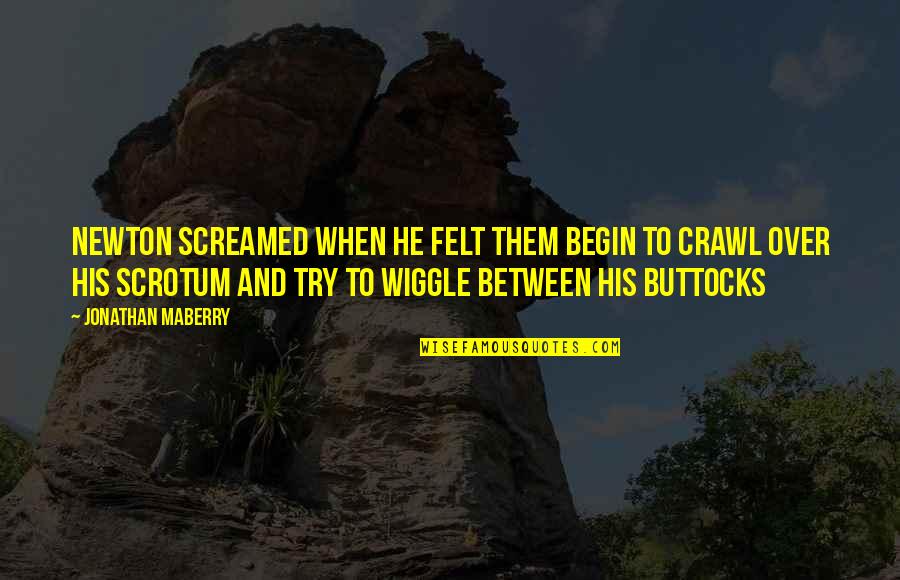 Cindia Luest Quotes By Jonathan Maberry: Newton screamed when he felt them begin to Cindia Luest Quotes By Jonathan Maberry: Newton screamed when he felt them begin to