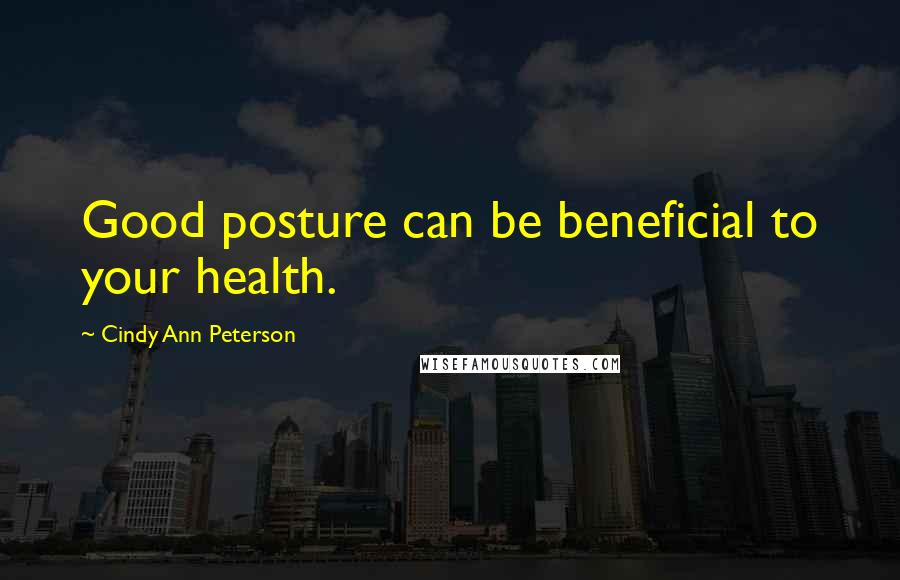 Cindy Ann Peterson quotes: Good posture can be beneficial to your health.