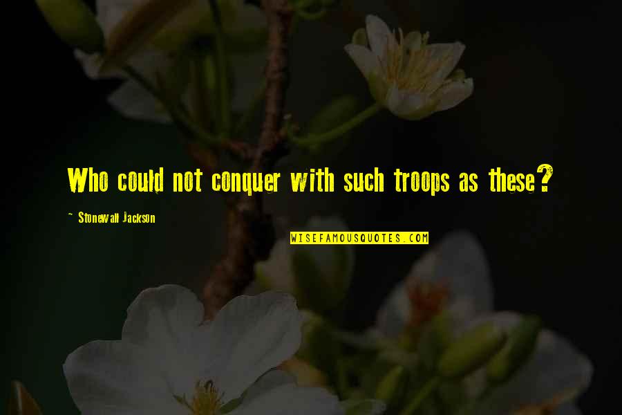 Cindy Brady Quotes By Stonewall Jackson: Who could not conquer with such troops as