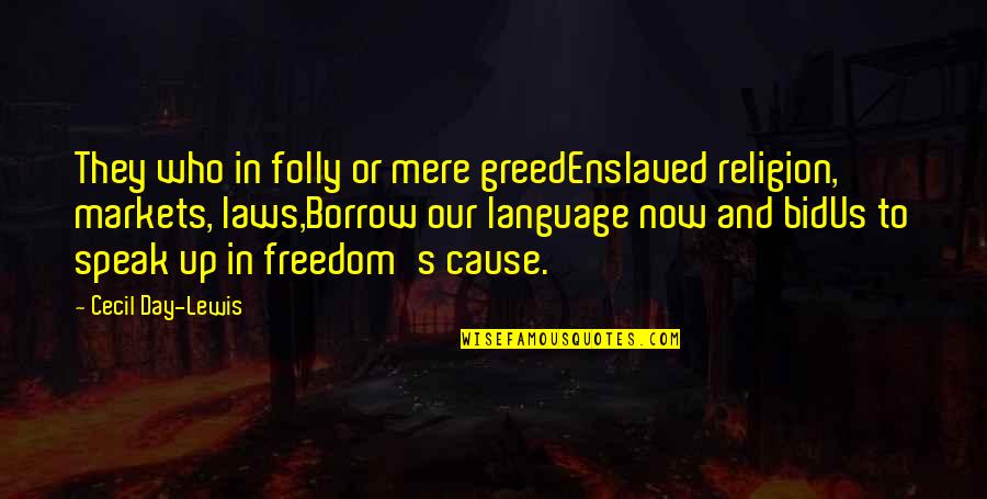 Cindy Breakspeare Quotes By Cecil Day-Lewis: They who in folly or mere greedEnslaved religion, Cindy Breakspeare Quotes By Cecil Day-Lewis: They who in folly or mere greedEnslaved religion,