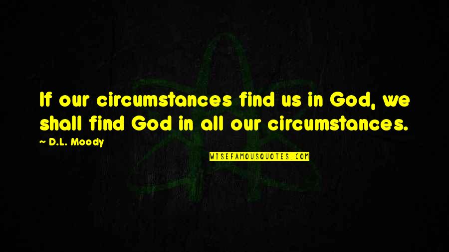 Cindy Crabb Quotes By D.L. Moody: If our circumstances find us in God, we