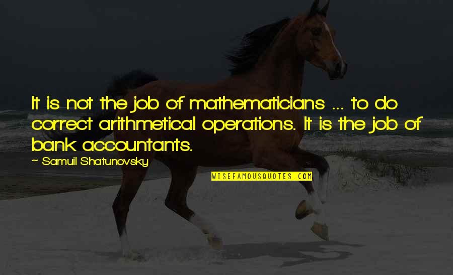 Cindy Crabb Quotes By Samuil Shatunovsky: It is not the job of mathematicians ...