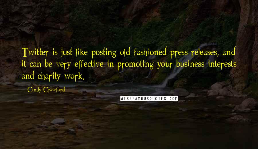 Cindy Crawford quotes: Twitter is just like posting old-fashioned press releases, and it can be very effective in promoting your business interests and charity work.