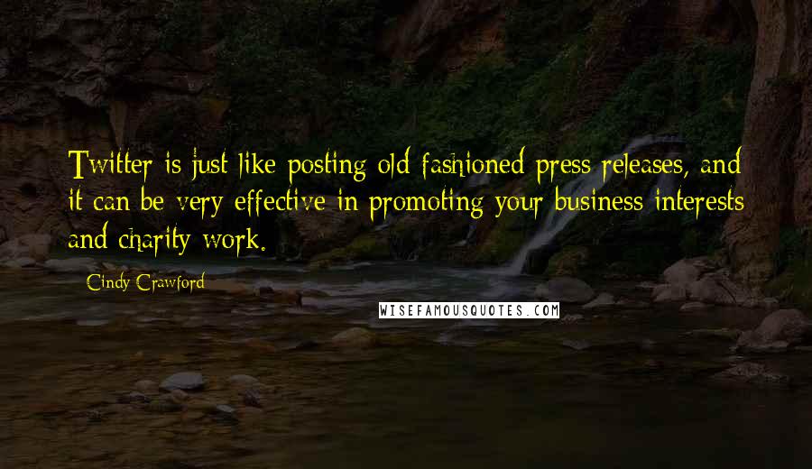 Cindy Crawford quotes: Twitter is just like posting old-fashioned press releases, and it can be very effective in promoting your business interests and charity work. Cindy Crawford quotes: Twitter is just like posting old-fashioned press releases, and it can be very effective in promoting your business interests and charity work.