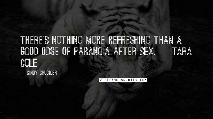 Cindy Cruciger quotes: There's nothing more refreshing than a good dose of paranoia after sex. ~ Tara Cole