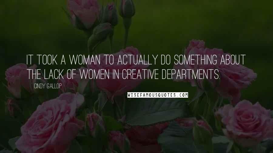 Cindy Gallop quotes: It took a woman to actually do something about the lack of women in creative departments.