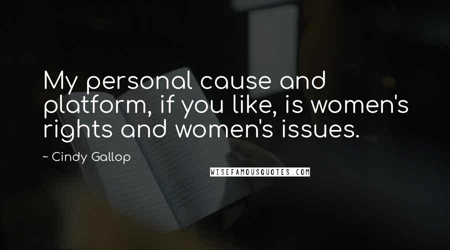 Cindy Gallop quotes: My personal cause and platform, if you like, is women's rights and women's issues.