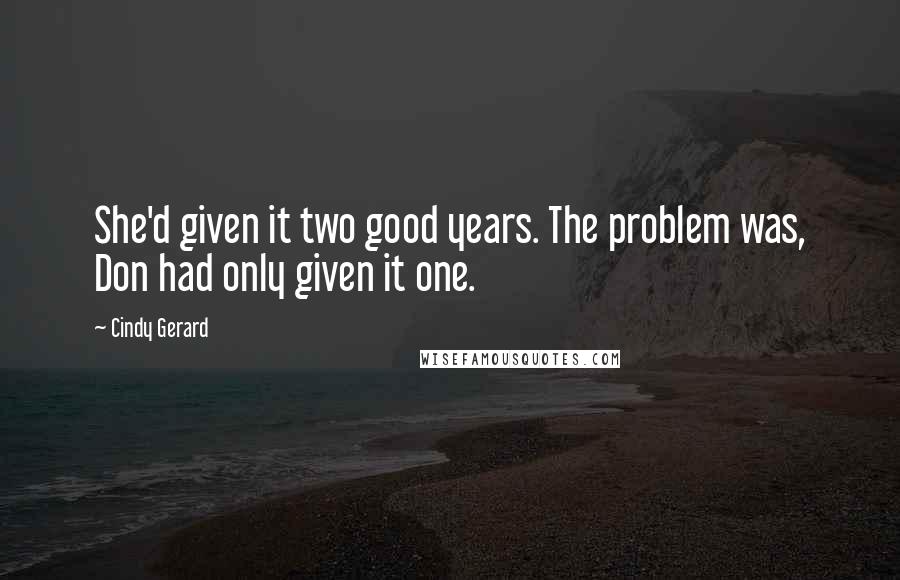 Cindy Gerard quotes: She'd given it two good years. The problem was, Don had only given it one.