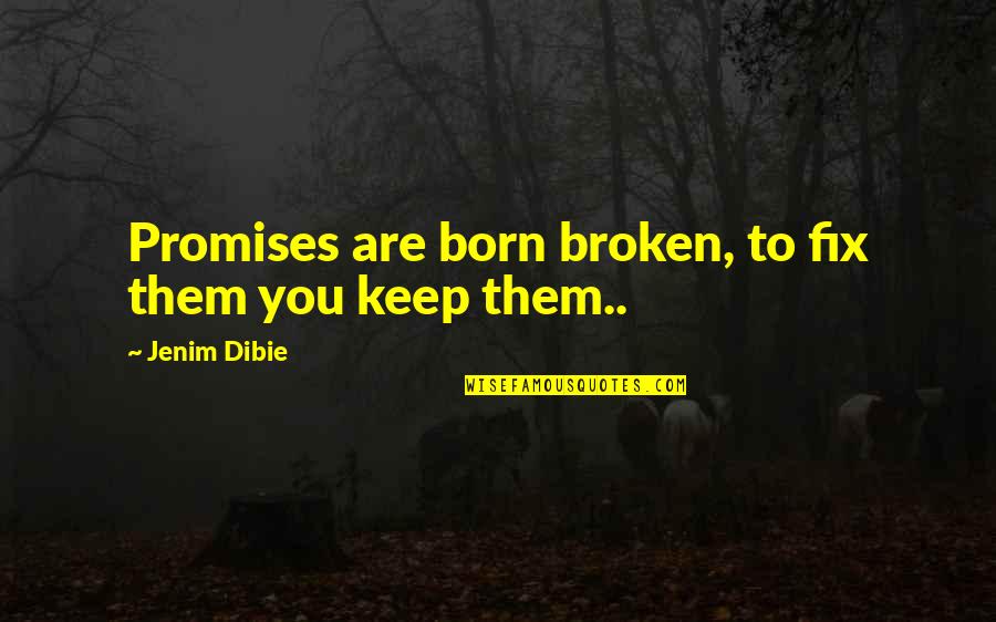 Cindy Gulla Quotes By Jenim Dibie: Promises are born broken, to fix them you