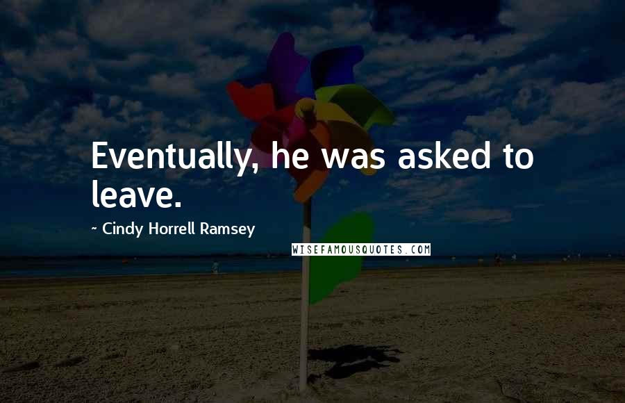 Cindy Horrell Ramsey quotes: Eventually, he was asked to leave.