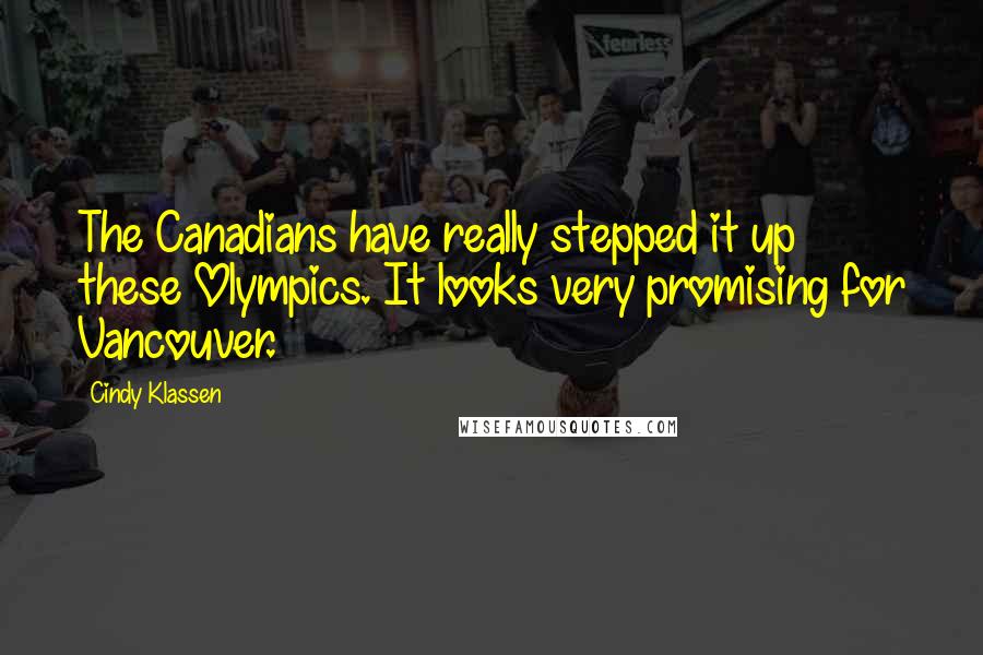 Cindy Klassen quotes: The Canadians have really stepped it up these Olympics. It looks very promising for Vancouver.