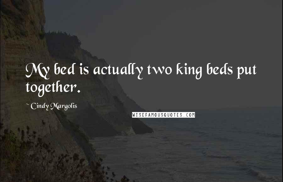 Cindy Margolis quotes: My bed is actually two king beds put together.