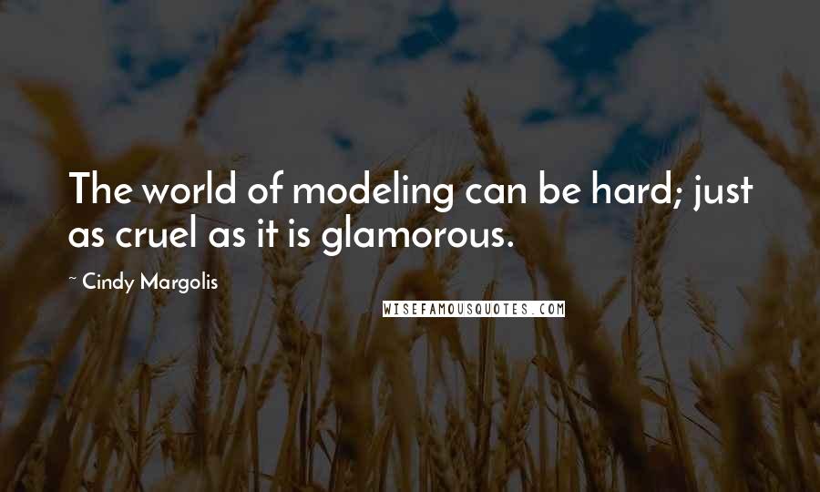 Cindy Margolis quotes: The world of modeling can be hard; just as cruel as it is glamorous.