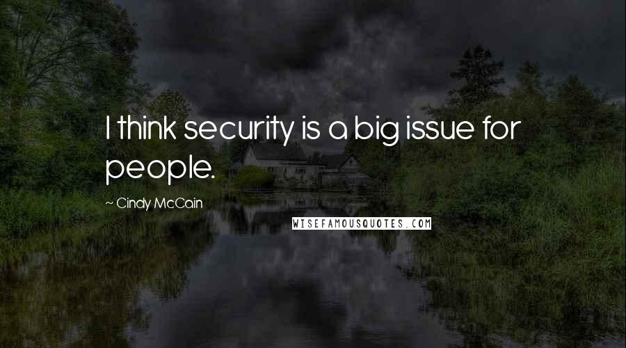 Cindy McCain quotes: I think security is a big issue for people.