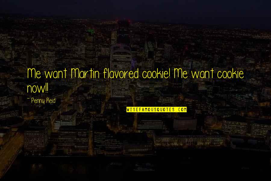 Cindy Mccain Quotes By Penny Reid: Me want Martin flavored cookie! Me want cookie Cindy Mccain Quotes By Penny Reid: Me want Martin flavored cookie! Me want cookie