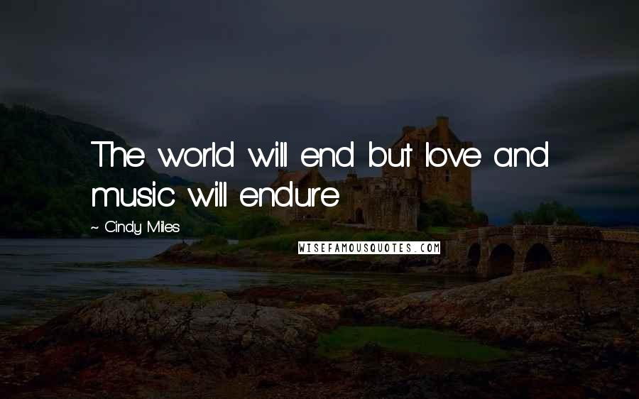 Cindy Miles quotes: The world will end but love and music will endure