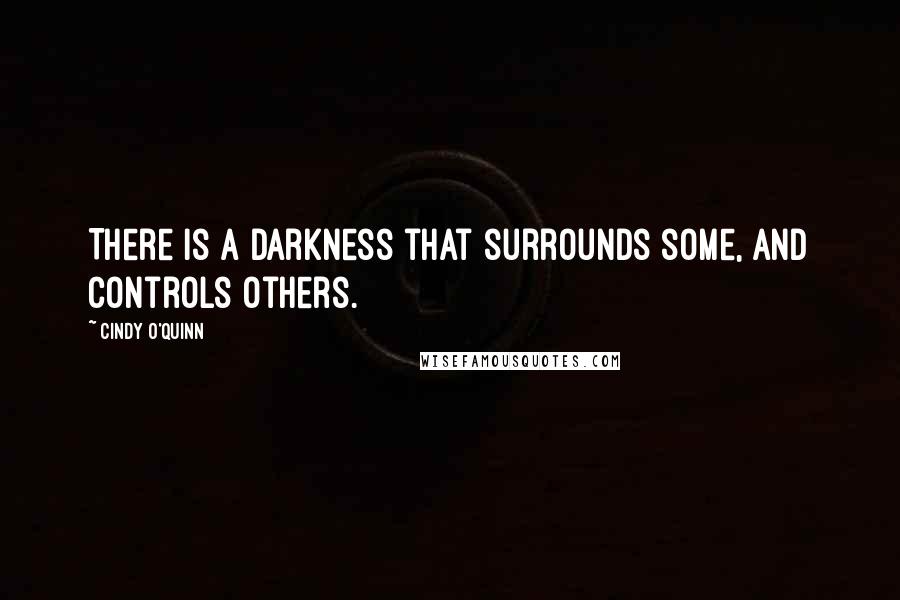 Cindy O'Quinn quotes: There is a darkness that surrounds some, and controls others.