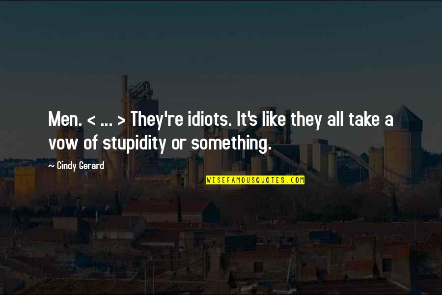 Cindy Quotes By Cindy Gerard: Men. < ... > They're idiots. It's like