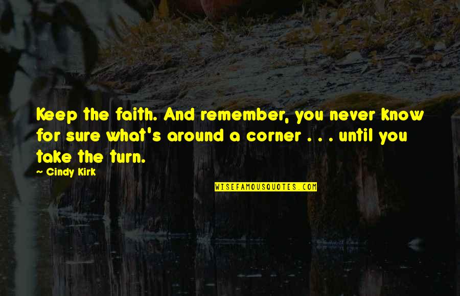 Cindy Quotes By Cindy Kirk: Keep the faith. And remember, you never know