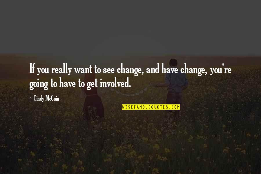 Cindy Quotes By Cindy McCain: If you really want to see change, and