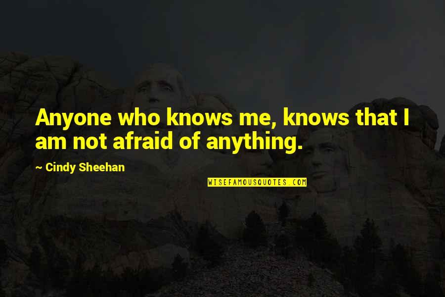 Cindy Quotes By Cindy Sheehan: Anyone who knows me, knows that I am