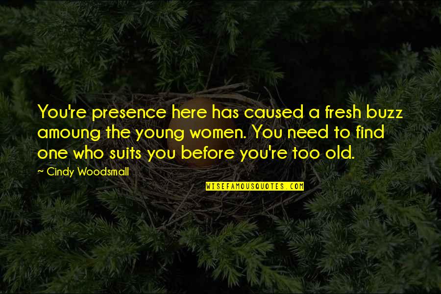 Cindy Quotes By Cindy Woodsmall: You're presence here has caused a fresh buzz