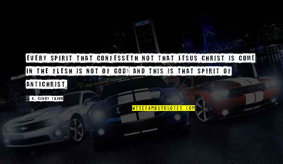 Cindy Quotes By N. Cindy Trimm: every spirit that confesseth not that Jesus Christ